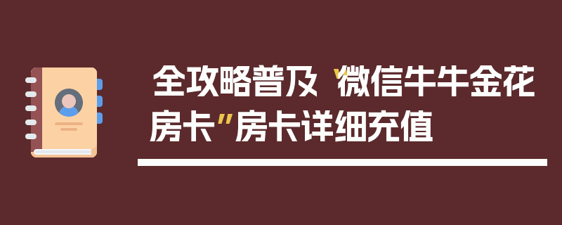 全攻略普及“微信牛牛金花房卡”房卡详细充值