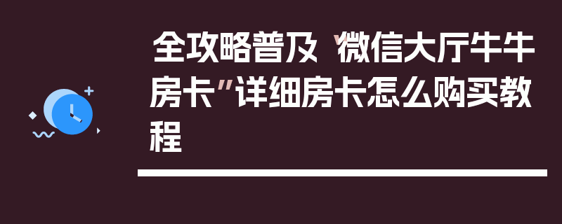 全攻略普及“微信大厅牛牛房卡”详细房卡怎么购买教程
