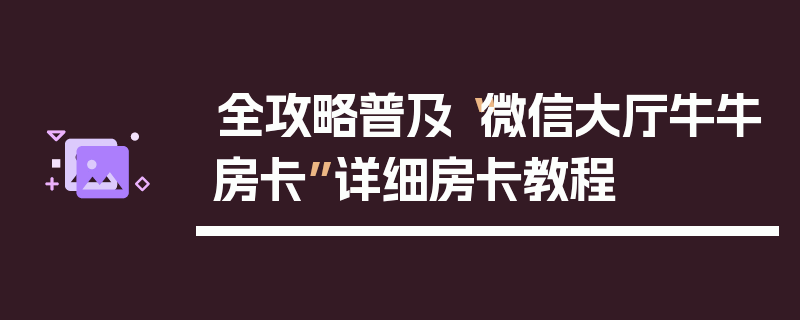 全攻略普及“微信大厅牛牛房卡”详细房卡教程