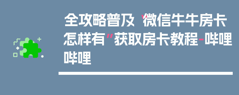 全攻略普及“微信牛牛房卡怎样有”获取房卡教程-哔哩哔哩