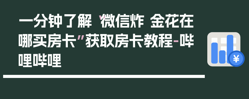 一分钟了解“微信炸 金花在哪买房卡”获取房卡教程-哔哩哔哩