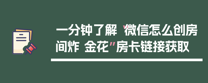 一分钟了解“微信怎么创房间炸 金花”房卡链接获取