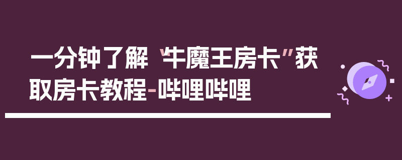 一分钟了解“牛魔王房卡”获取房卡教程-哔哩哔哩
