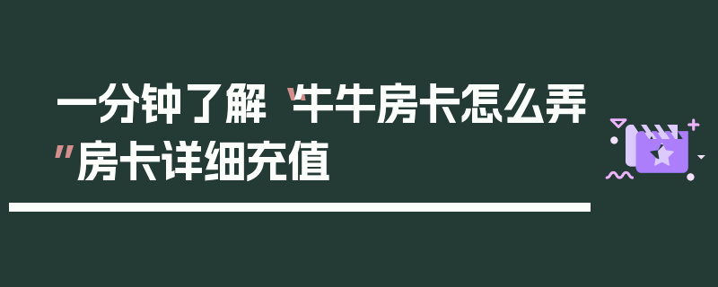 一分钟了解“牛牛房卡怎么弄”房卡详细充值