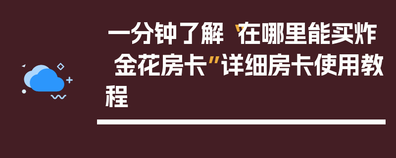 一分钟了解“在哪里能买炸 金花房卡”详细房卡使用教程