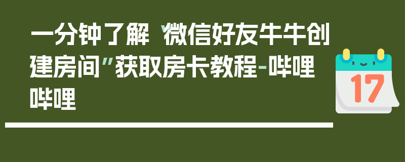 一分钟了解“微信好友牛牛创建房间”获取房卡教程-哔哩哔哩