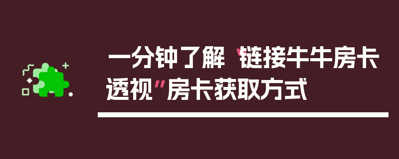 一分钟了解“链接牛牛房卡透视”房卡获取方式
