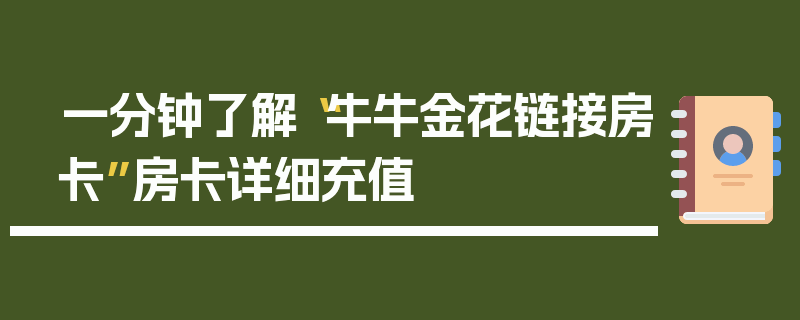一分钟了解“牛牛金花链接房卡”房卡详细充值