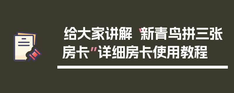 给大家讲解“新青鸟拼三张房卡”详细房卡使用教程