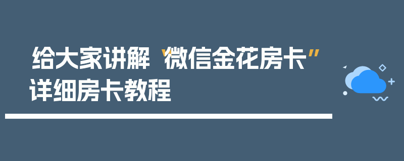 给大家讲解“微信金花房卡”详细房卡教程