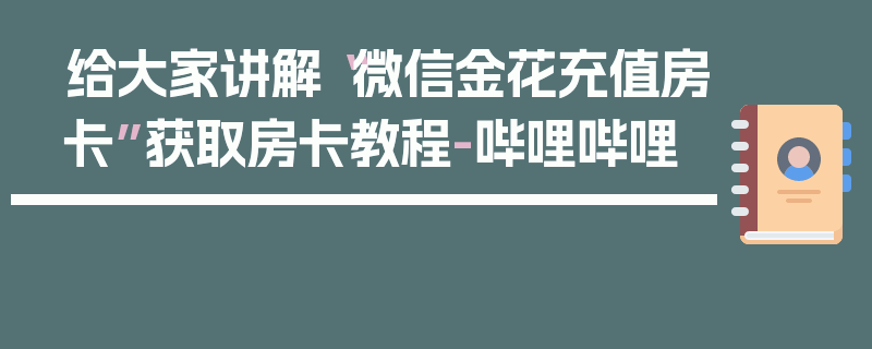 给大家讲解“微信金花充值房卡”获取房卡教程-哔哩哔哩