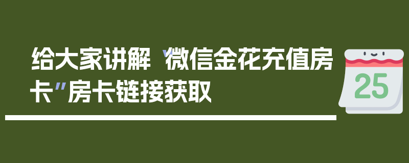 给大家讲解“微信金花充值房卡”房卡链接获取