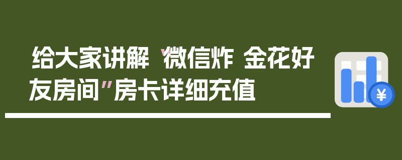 给大家讲解“微信炸 金花好友房间”房卡详细充值