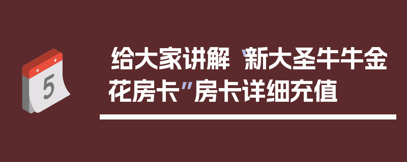 给大家讲解“新大圣牛牛金花房卡”房卡详细充值