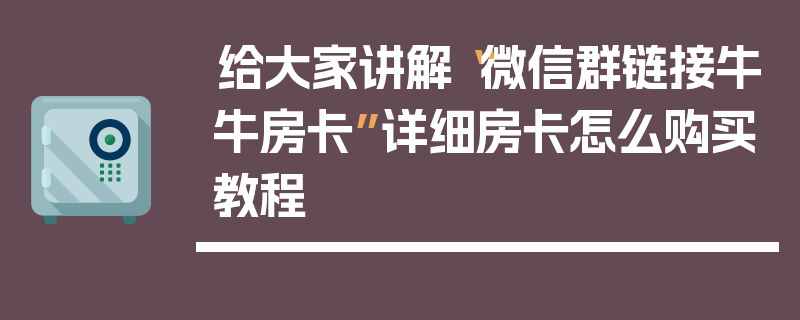 给大家讲解“微信群链接牛牛房卡”详细房卡怎么购买教程