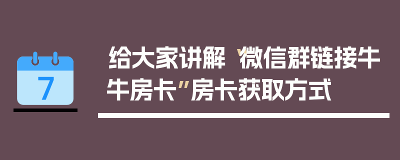 给大家讲解“微信群链接牛牛房卡”房卡获取方式