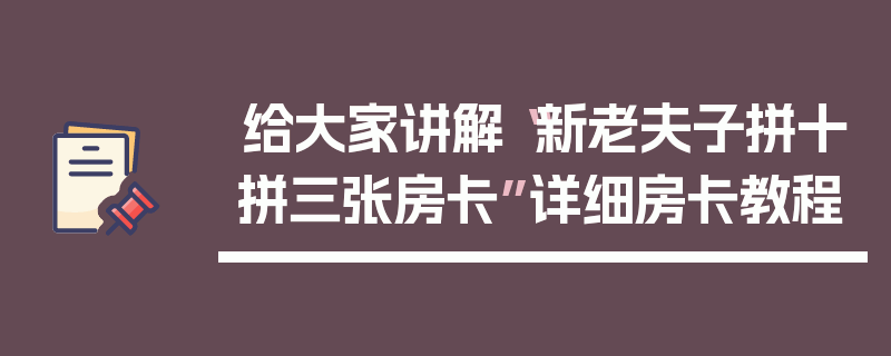 给大家讲解“新老夫子拼十拼三张房卡”详细房卡教程