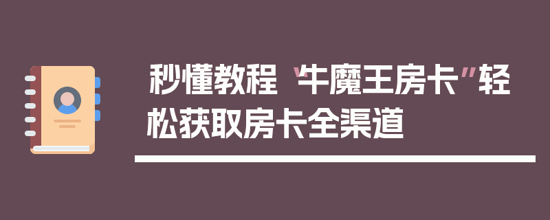 秒懂教程“牛魔王房卡”轻松获取房卡全渠道