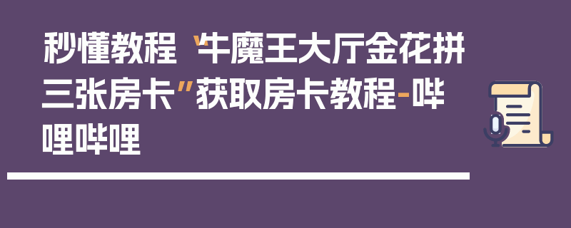 秒懂教程“牛魔王大厅金花拼三张房卡”获取房卡教程-哔哩哔哩