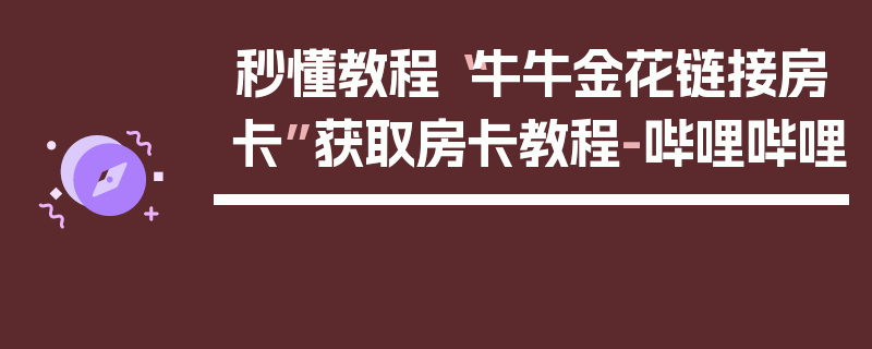 秒懂教程“牛牛金花链接房卡”获取房卡教程-哔哩哔哩