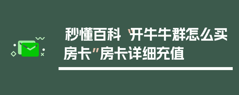 秒懂百科“开牛牛群怎么买房卡”房卡详细充值