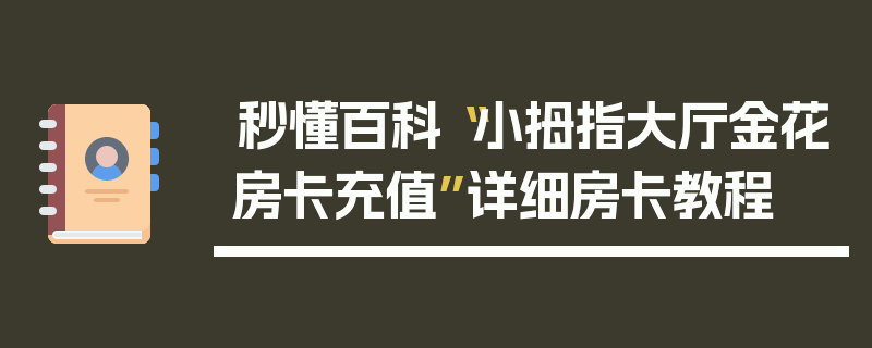 秒懂百科“小拇指大厅金花房卡充值”详细房卡教程