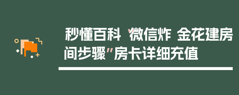 秒懂百科“微信炸 金花建房间步骤”房卡详细充值