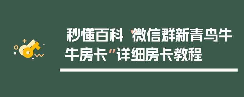 秒懂百科“微信群新青鸟牛牛房卡”详细房卡教程