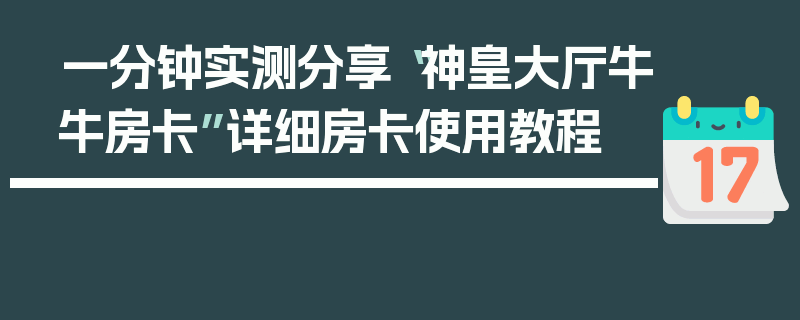 一分钟实测分享“神皇大厅牛牛房卡”详细房卡使用教程