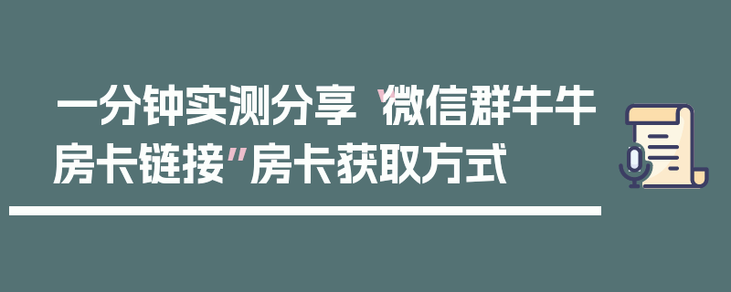 一分钟实测分享“微信群牛牛房卡链接”房卡获取方式