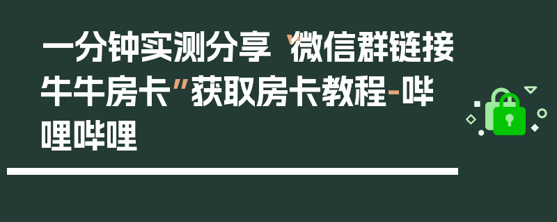 一分钟实测分享“微信群链接牛牛房卡”获取房卡教程-哔哩哔哩