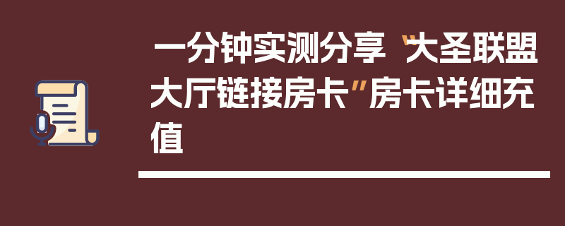 一分钟实测分享“大圣联盟大厅链接房卡”房卡详细充值