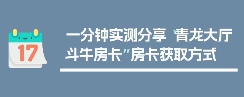 一分钟实测分享“青龙大厅斗牛房卡”房卡获取方式