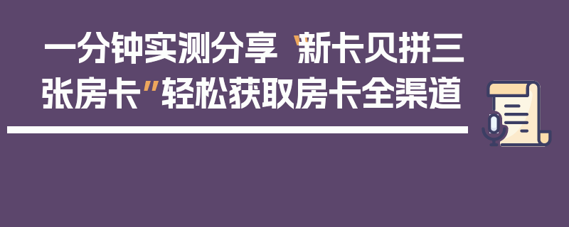 一分钟实测分享“新卡贝拼三张房卡”轻松获取房卡全渠道