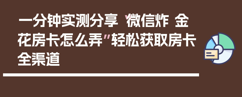 一分钟实测分享“微信炸 金花房卡怎么弄”轻松获取房卡全渠道