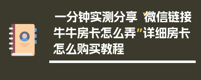 一分钟实测分享“微信链接牛牛房卡怎么弄”详细房卡怎么购买教程