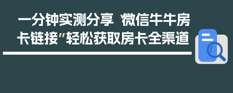一分钟实测分享“微信牛牛房卡链接”轻松获取房卡全渠道