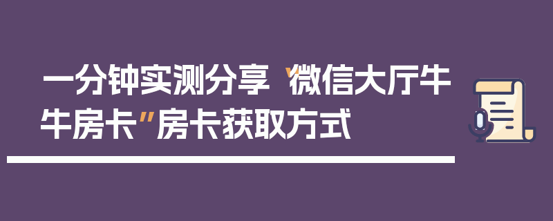 一分钟实测分享“微信大厅牛牛房卡”房卡获取方式