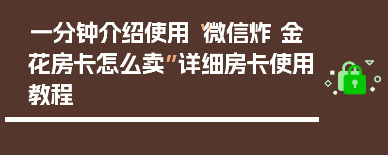 一分钟介绍使用“微信炸 金花房卡怎么卖”详细房卡使用教程