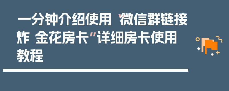一分钟介绍使用“微信群链接炸 金花房卡”详细房卡使用教程