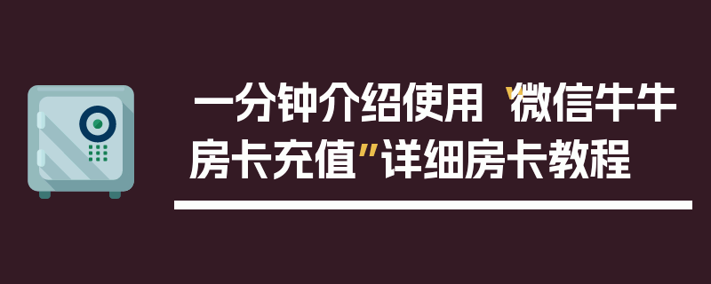 一分钟介绍使用“微信牛牛房卡充值”详细房卡教程