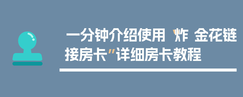 一分钟介绍使用“炸 金花链接房卡”详细房卡教程