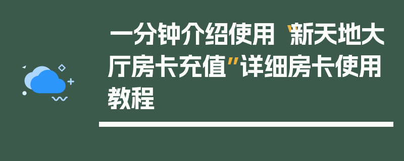 一分钟介绍使用“新天地大厅房卡充值”详细房卡使用教程