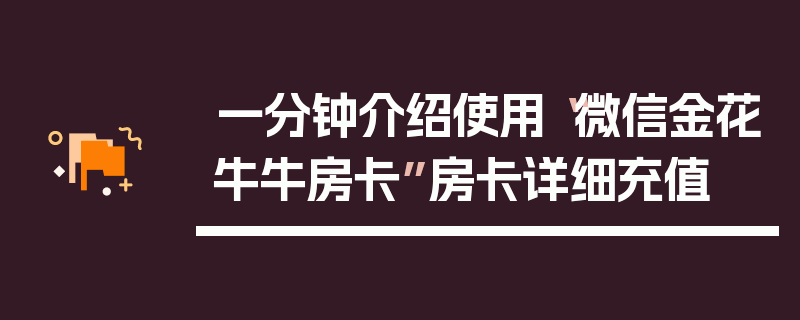 一分钟介绍使用“微信金花牛牛房卡”房卡详细充值