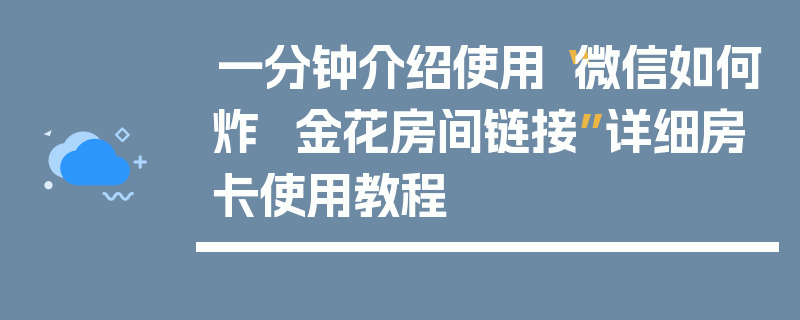 一分钟介绍使用“微信如何炸  金花房间链接”详细房卡使用教程