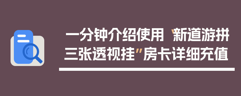 一分钟介绍使用“新道游拼三张透视挂”房卡详细充值