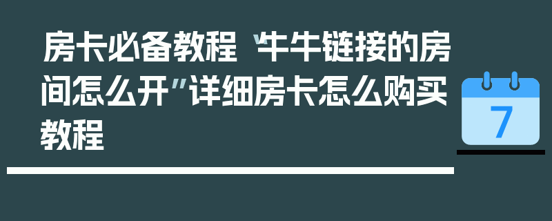 房卡必备教程“牛牛链接的房间怎么开”详细房卡怎么购买教程