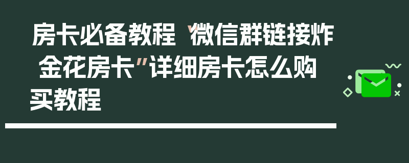 房卡必备教程“微信群链接炸 金花房卡”详细房卡怎么购买教程