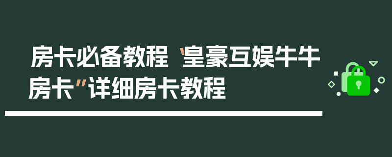 房卡必备教程“皇豪互娱牛牛房卡”详细房卡教程