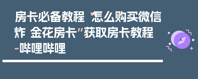 房卡必备教程“怎么购买微信炸 金花房卡”获取房卡教程-哔哩哔哩